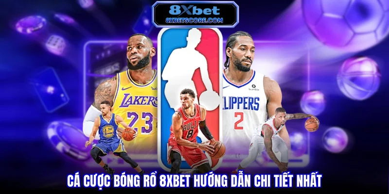 Cá cược bóng rổ 8xbet - Hướng dẫn chi tiết nhất