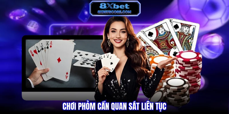 Game bài 8XBET Chơi Phỏm cần quan sát liên tục