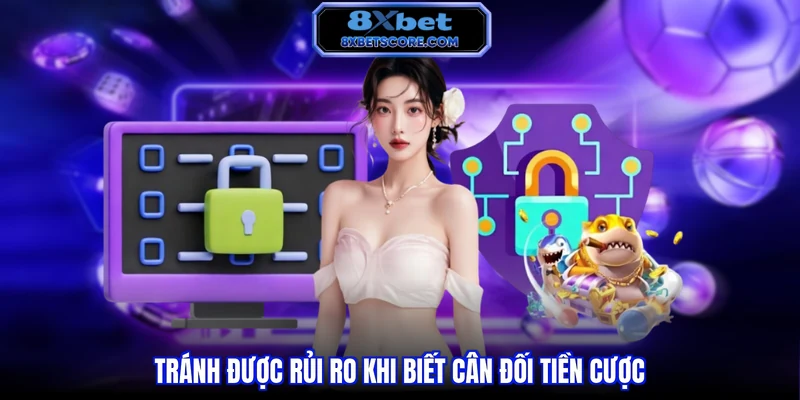 Chơi có trách nhiệm 8xbet Tránh được rủi ro khi biết cân đối tiền cược
