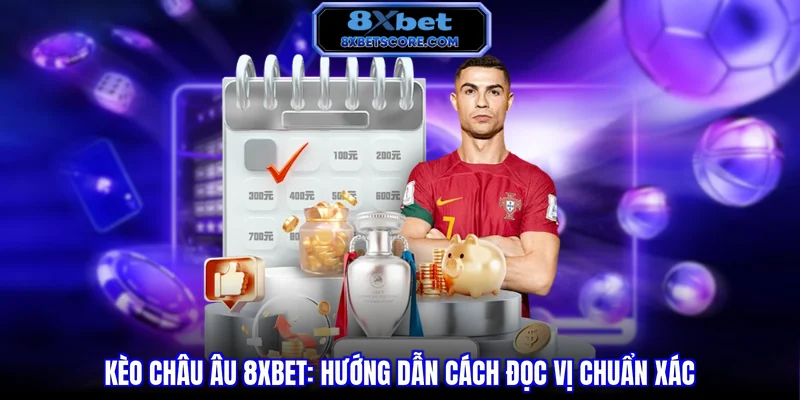 Kèo Châu Âu 8XBET - Hướng Dẫn Cách Đọc Vị Chuẩn Xác Kèo Châu Âu 8XBET - Hướng dẫn đọc vị chuẩn xác