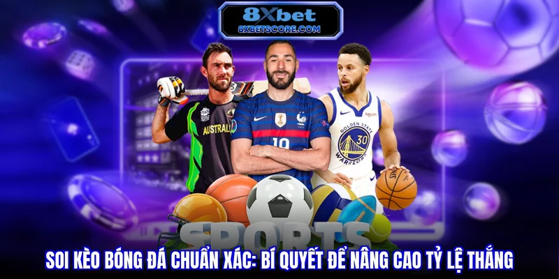 Soi Kèo Bóng Đá Chuẩn Xác - Bí Quyết Để Nâng Cao Tỷ Lệ Thắng Soi kèo bóng đá chuẩn xác - Bí quyết để nâng cao tỷ lệ thắng